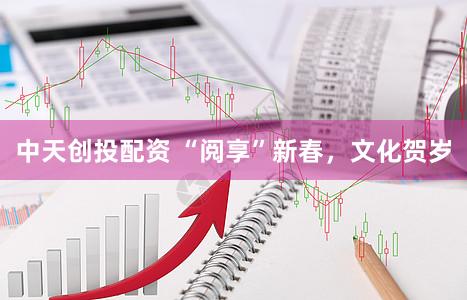 中天创投配资 “阅享”新春，文化贺岁