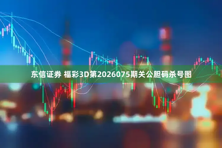 东信证券 福彩3D第2026075期关公胆码杀号图