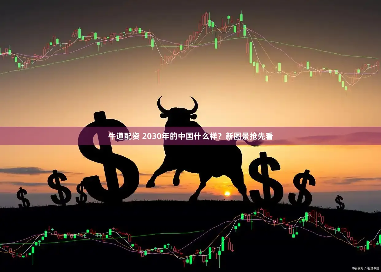 牛道配资 2030年的中国什么样?新图景抢先看