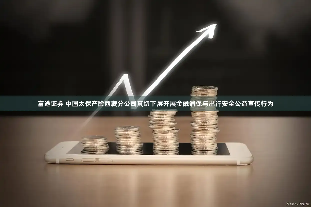 富途证券 中国太保产险西藏分公司真切下层开展金融消保与出行安全公益宣传行为